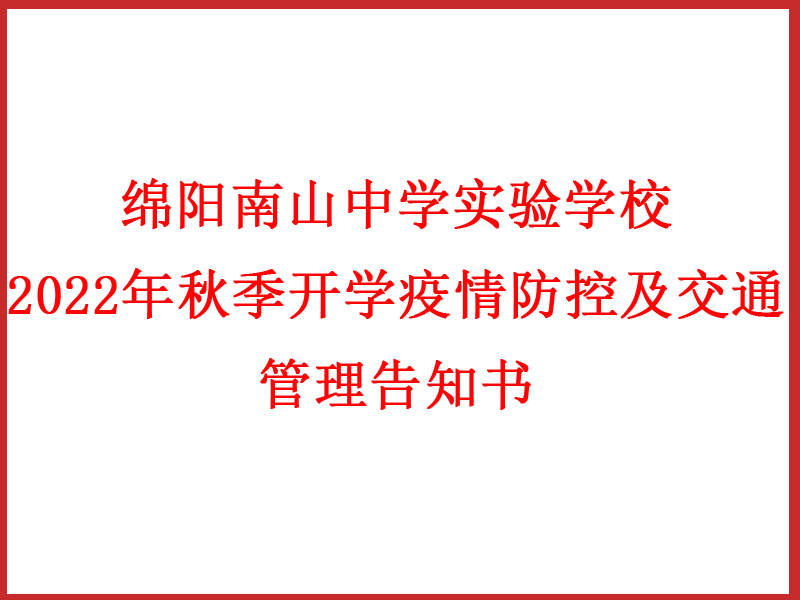 綿陽南山中學(xué)實(shí)驗(yàn)學(xué)校 2022年秋季開學(xué)疫情防控及交通管理告知書