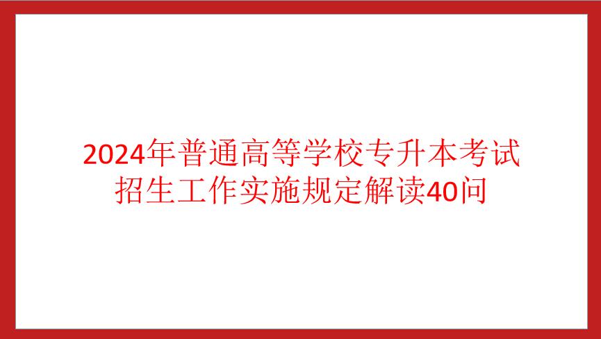 四川省2024年普通高等學校專升本考試招生工作實施規(guī)定解讀40問